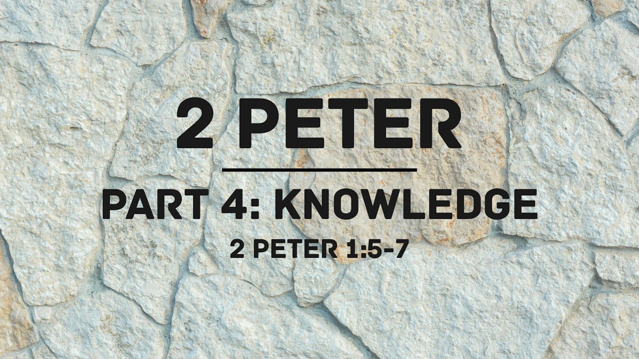 2 Peter  Part 4: Knowledge: Sermon Only