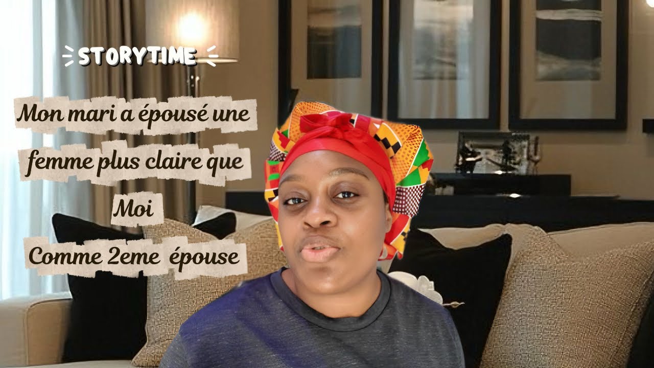 STORYTIME : mon Mari a épousé une autre femme comme 2 eme épouse 