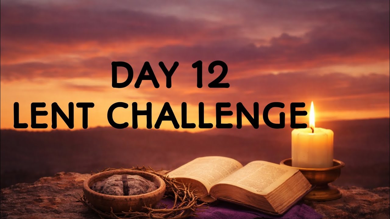 DAY 12 LENTEN CHALLENGE 