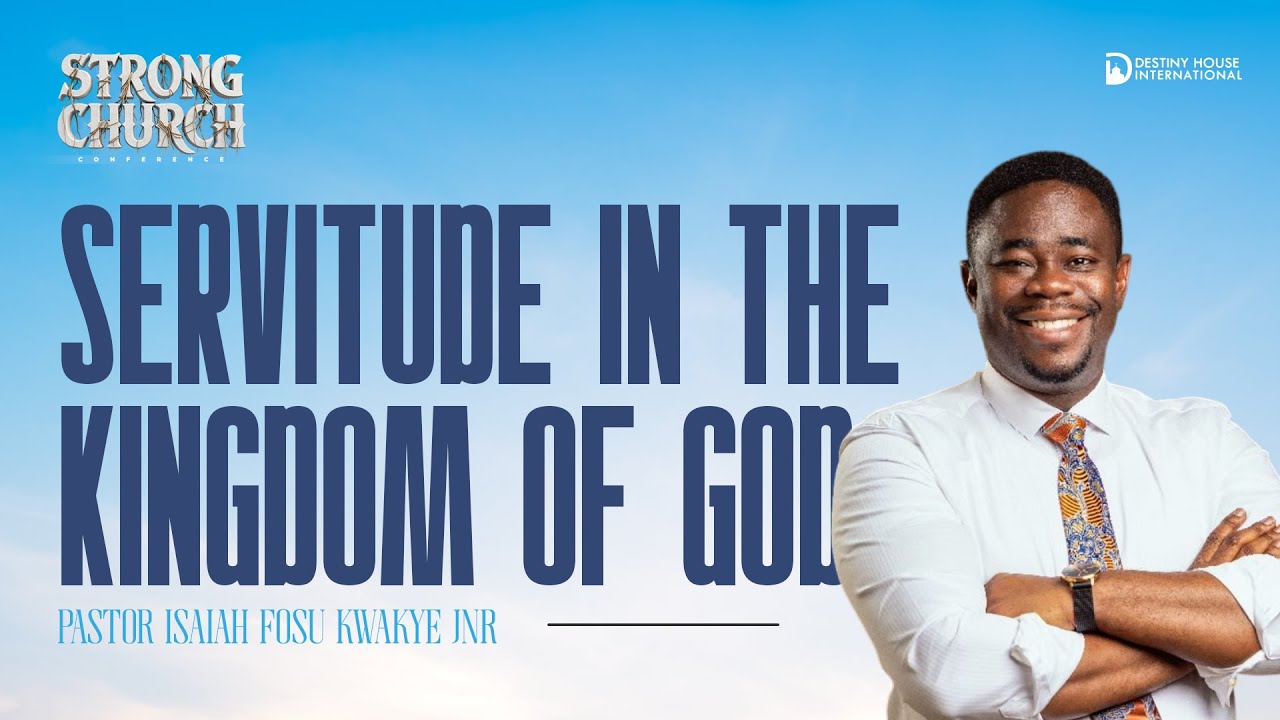 SERVITUDE IN THE KINGDOM OF GOD WITH PS ISAIAH FOSU-KWAKYE JNR