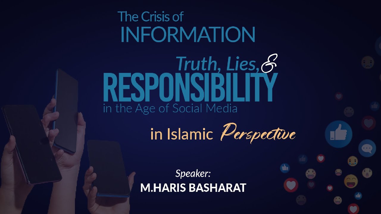 Truth, Lies & Responsibility in the age of Social Media in Islamic Perspective.