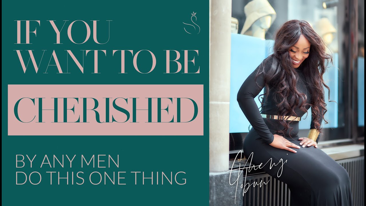 IF YOU WANT TO BE CHERISHED BY ANY MAN DO THIS ONE THING