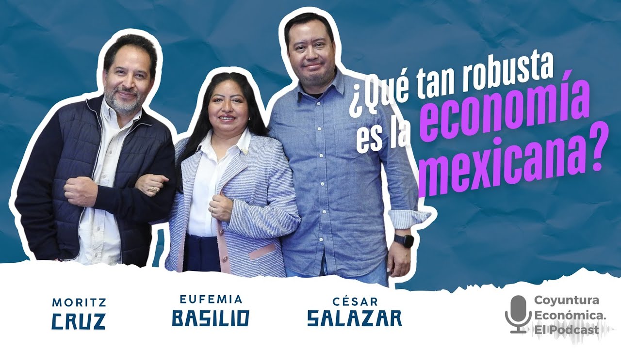 T2 E11 - Coyuntura Económica. El Podcast: ¿Qué tan robusta es la economía mexicana?