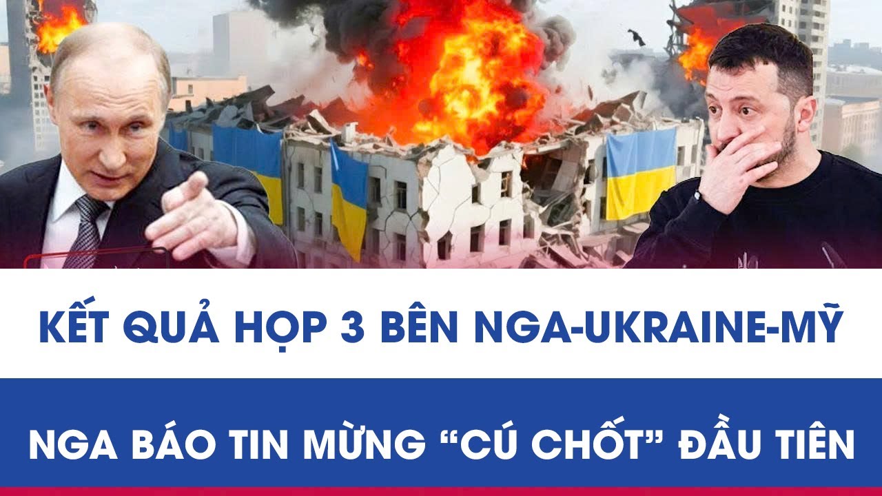 🔴TRỰC TIẾP: Kết quả họp 3 bên Nga-Ukraine-Mỹ ở UAE, Nga báo tin mừng “cú chốt” đầu tiên