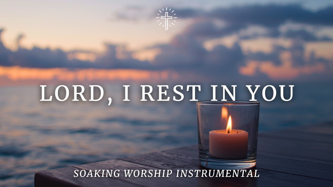 LORD, I REST IN YOU | Soaking Worship Instrumental for Prayer & Stillness