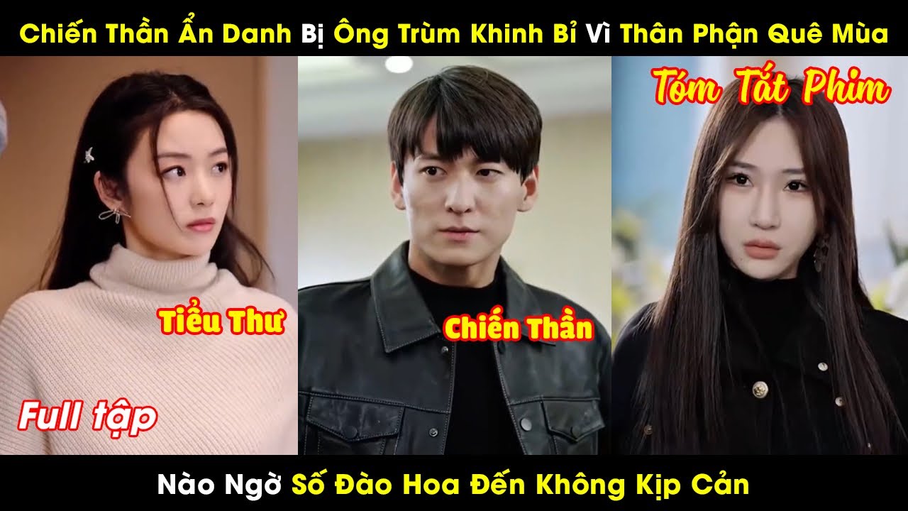 Chiến Thần Ẩn Danh Bị Ông Trùm Khinh Bỉ Vì Thân Phận Quê Mùa Nào Ngờ Số Đào Hoa Đến Không Kịp Cản