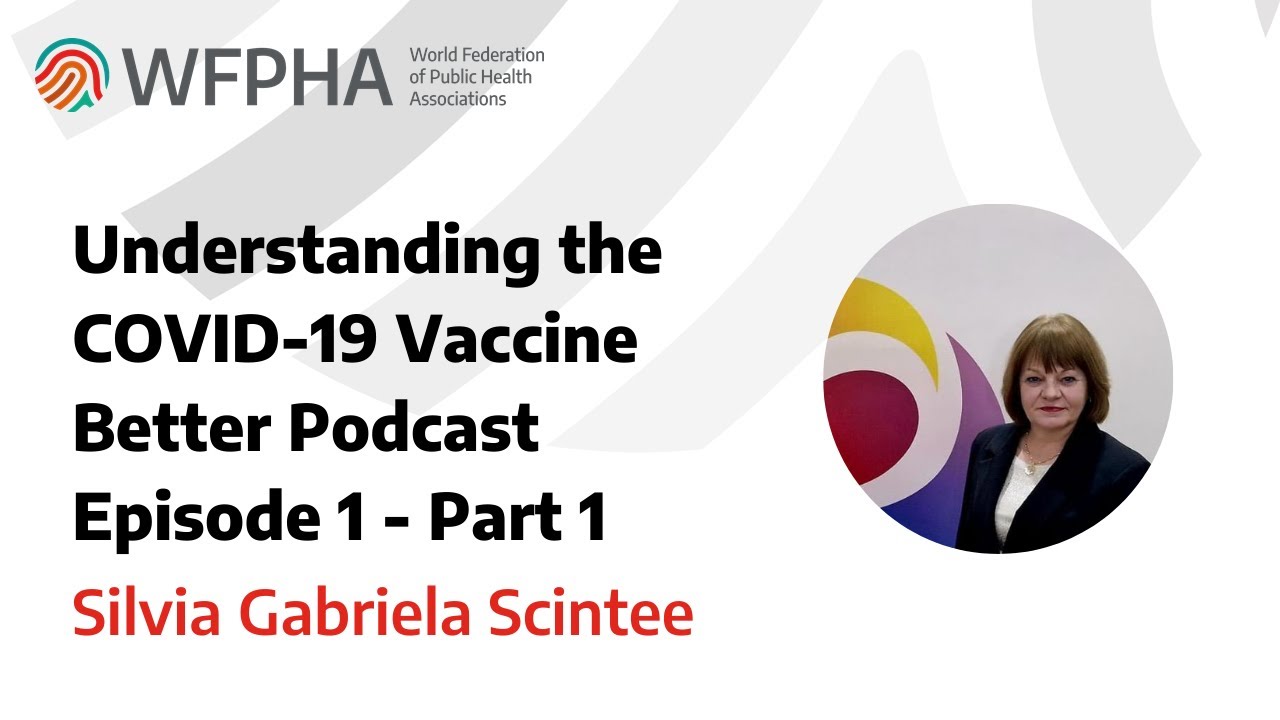 WFPHA | Understanding the COVID-19 Vaccine Better - Episode 1 pt 1 with Dr. Silvia Gabriela Scintee