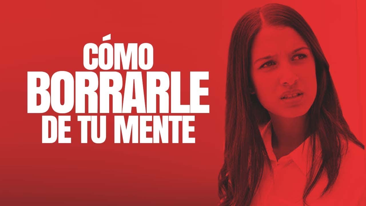 5 PASOS PARA OLVIDAR A UNA PERSONA O BORRARLA DE TU MENTE