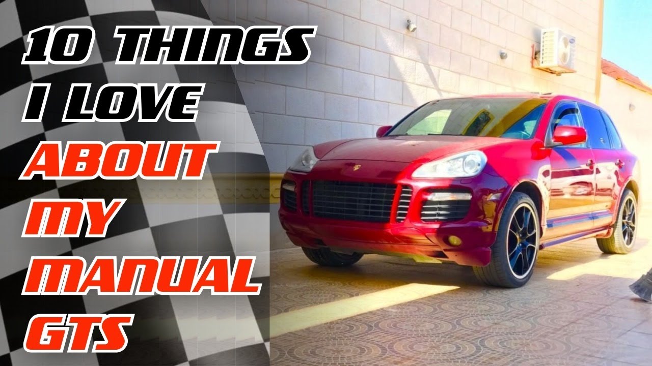 10 things I LOVE about my Porsche Cayenne GTS 6 Speed Manual
