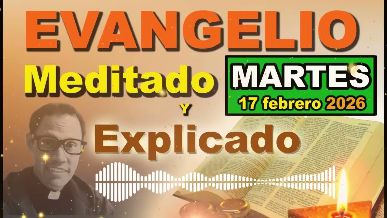 Martes 17 FEBRERO del 2026 - Evangelio meditado y explicado