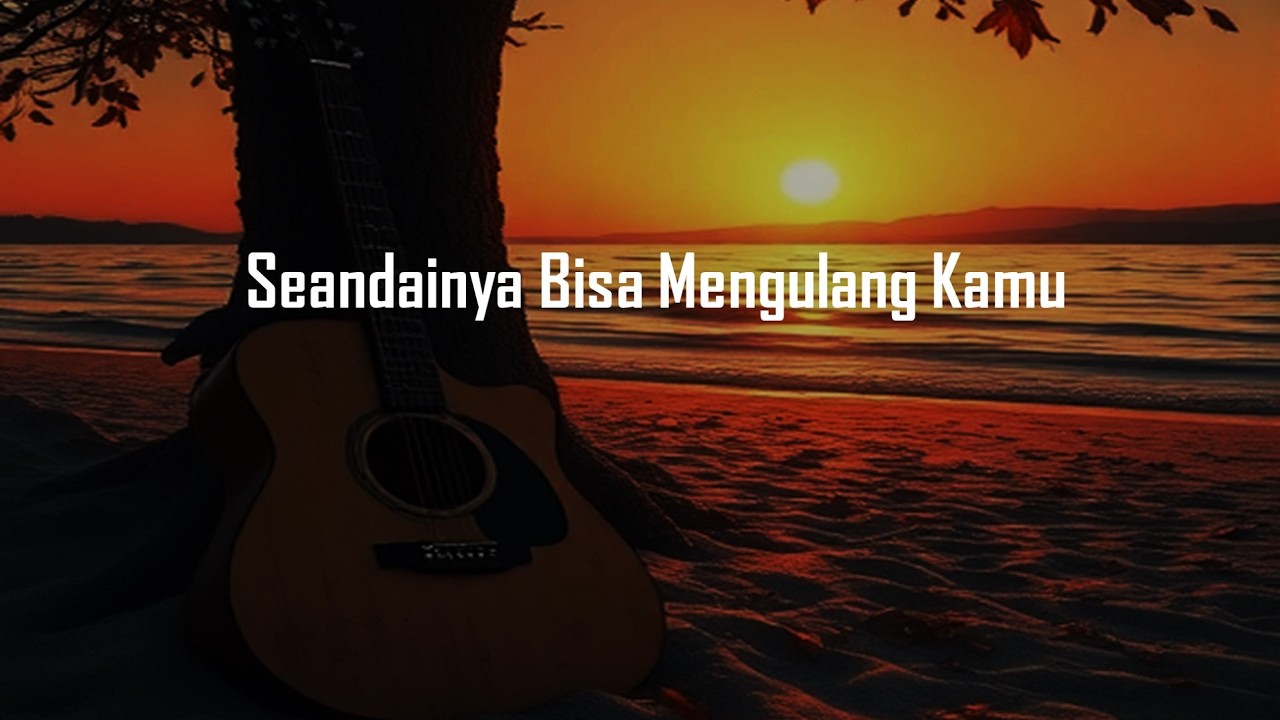 Seandainya Bisa Mengulang Kamu — Saat Kita Baru Mengerti Setelah Kehilangan