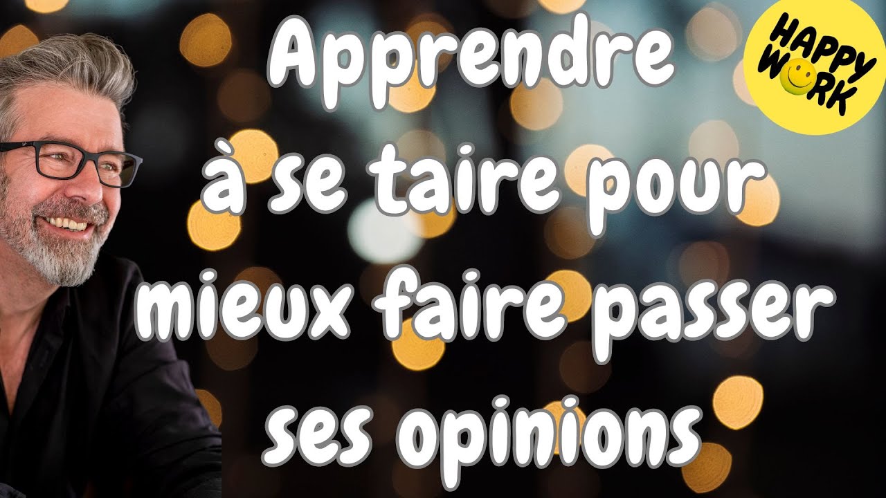 Happy Work - Apprendre à se taire pour mieux faire passer ses opinions  - Gaël Chatelain-Berry