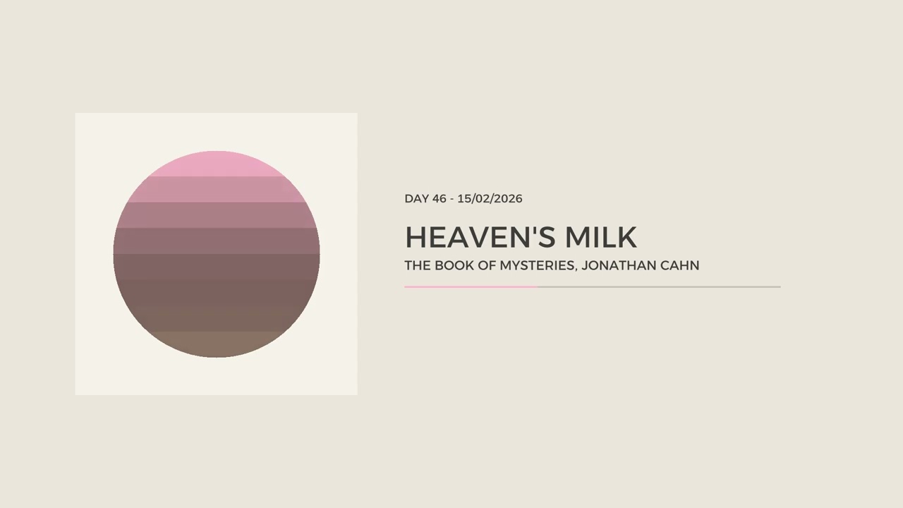 Heaven's Milk -  The Book of Mysteries (Day 46) - 15/02/2026