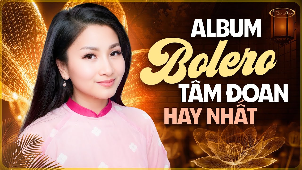 Album Nhạc Bolero Tâm Đoan Chọn Lọc Hay Nhất - Giọng Hát Tâm Đoan Khiến Triệu Con Tim Tan Chảy