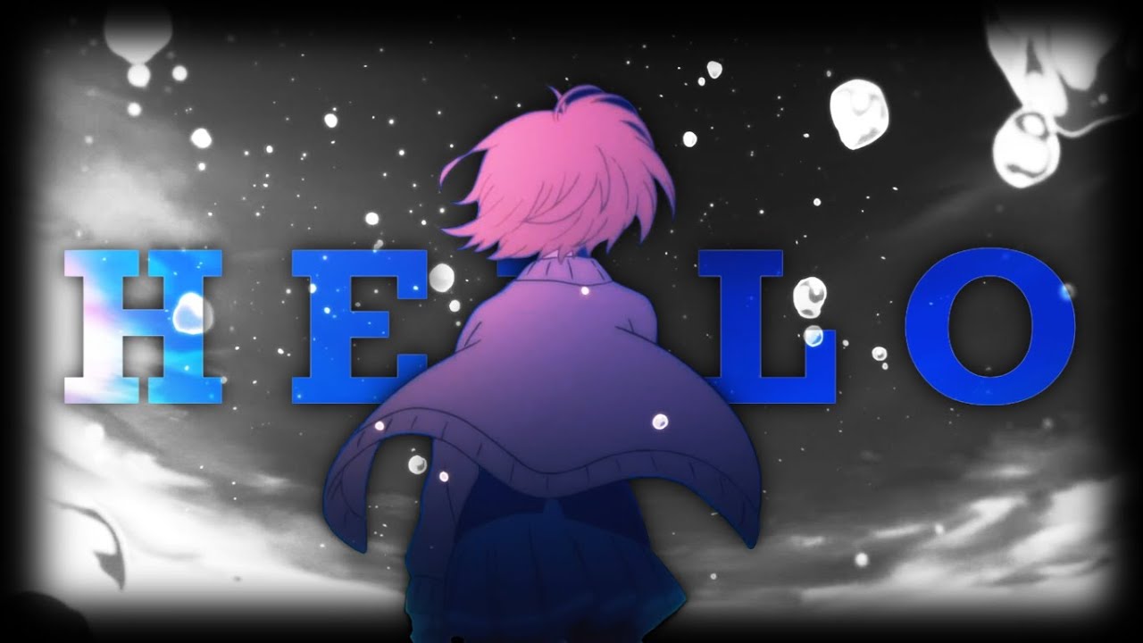 【H E L L O】 AMV