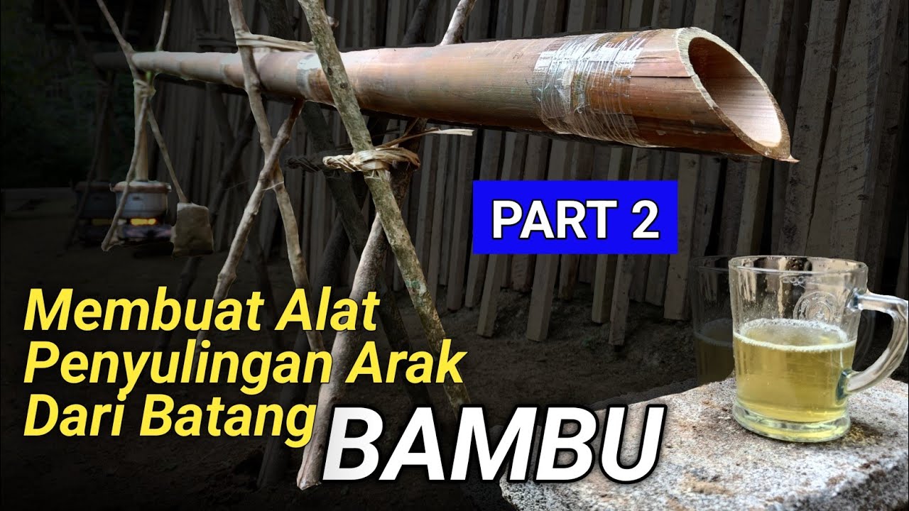 Tutorial Membuat Alat Penyulingan Arak Tradisional Menggunakan Batang Bambu