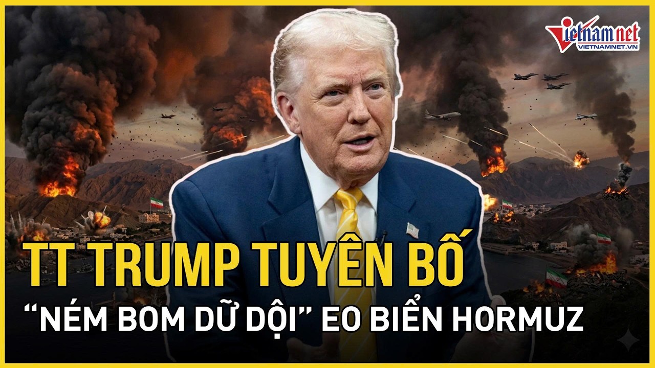 Cực nóng: TT Trump tuyên bố “ném bom dữ dội” eo Hormuz, Iran cảnh báo kho “tử thần” trỗi dậy