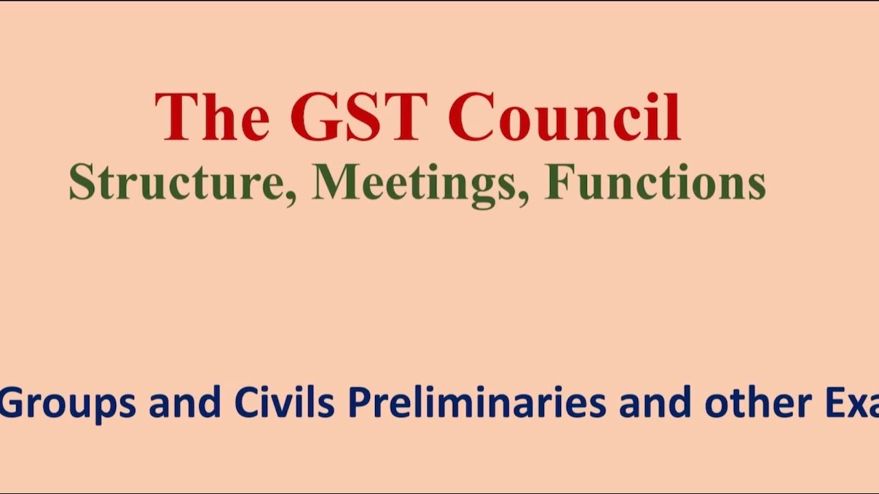 GST Council, it&rsquo;s structure and functions . Meetings of GST Council.