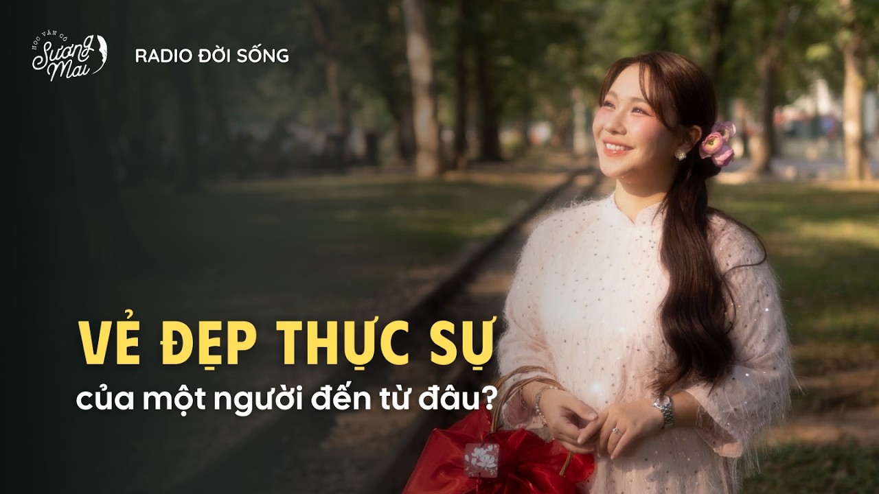 RADIO ĐỜI SỐNG: VẺ ĐẸP CỦA MỘT NGƯỜI THỰC SỰ ĐẾN TỪ ĐÂU?