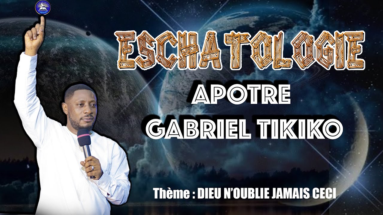 ESCHATOLOGIE : DIEU N'OUBLIE JAMAIS CECI PAR APOTRE GABRIEL TIKIKO