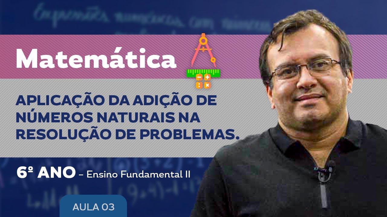 Aplicação da Adição de Números Naturais na resolução de problemas - Matemática - 6º ano - E.F.