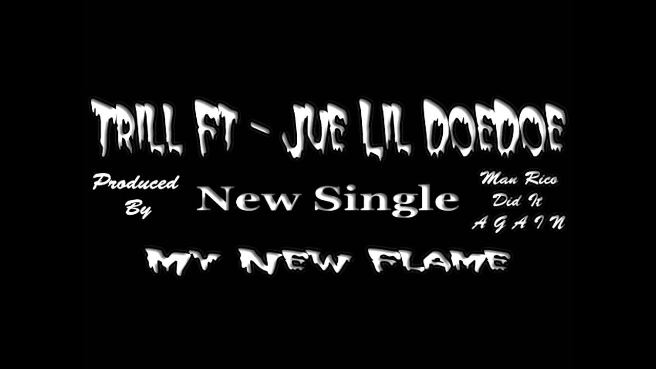 Trill Ft Jue Lil Doe Doe-New Flame (Produced By Man Rico Did It Again)