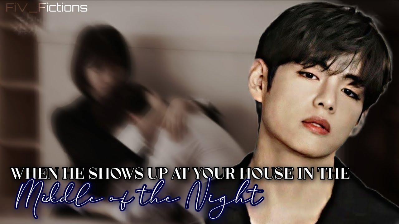 Taehyung Oneshot ff || When he shows up at your house in the middle of the night || Taehyung ff