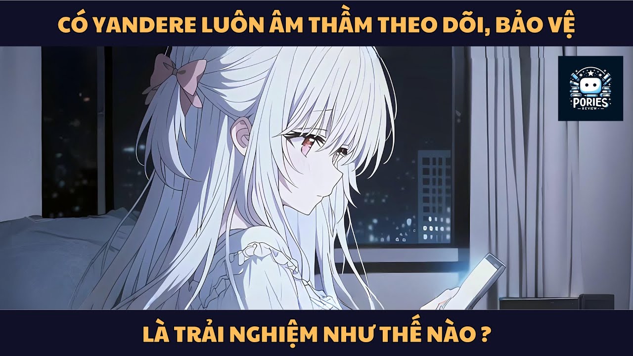 [FULL] CÓ YANDERE LUÔN ÂM THẦM THEO DÕI, BẢO VỆ LÀ TRẢI NGHIỆM NHƯ THẾ NÀO ? | PORIES REVIEW