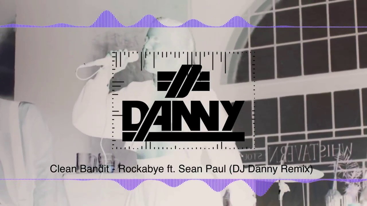 Clean Bandit - Rockabye ft  Sean Paul (DJ Danny Remix)