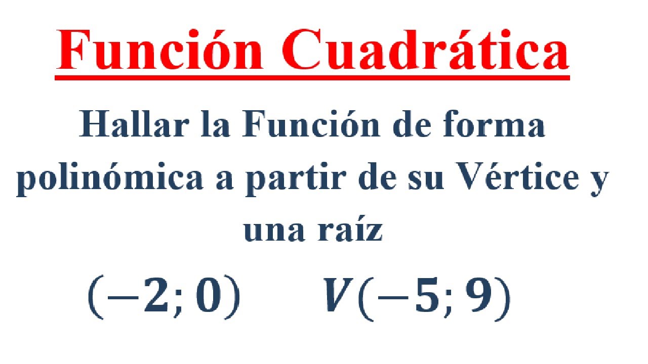 Hallar la FUNCIÓN CUADRÁTICA de FORMA POLINÓMICA dado su Vértice y su Raíz