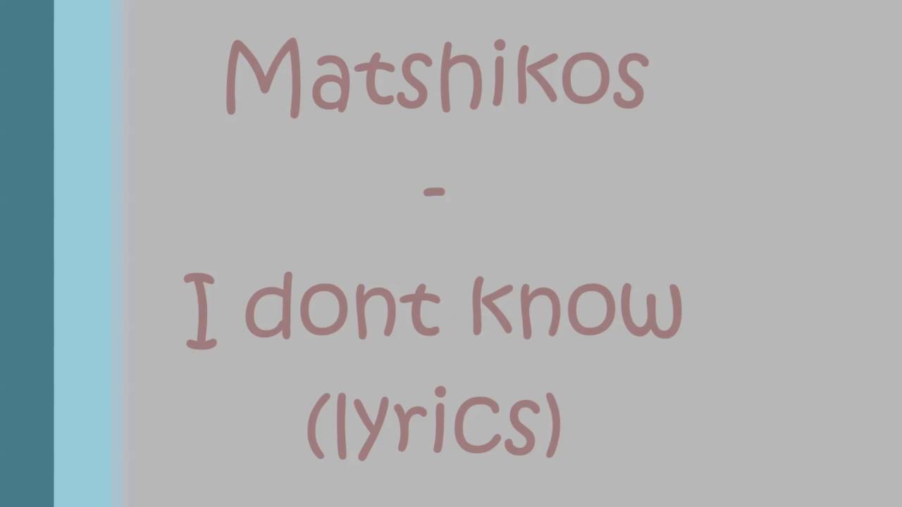 matshikos i dont know