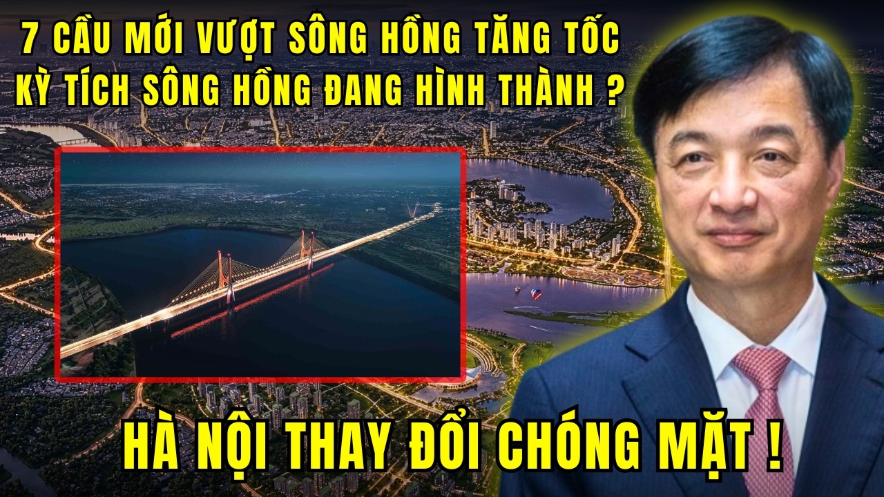 Vì sao Hà Nội dồn lực cho 7 cây cầu qua sông Hồng cùng lúc ?