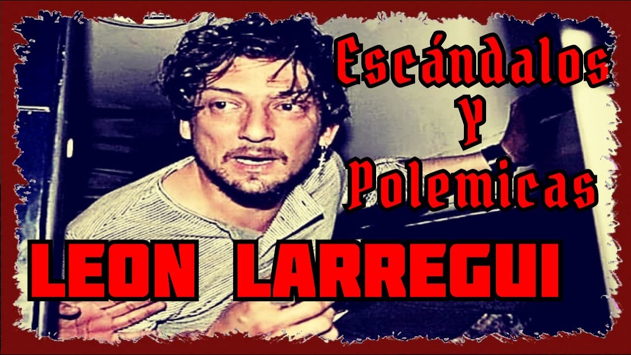 LEON LARREGUI - ESCANDALOS Y POLEMICAS