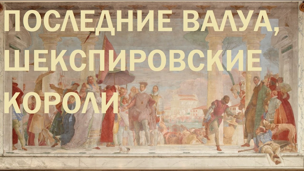 1. Последние Валуа, шекспировские короли