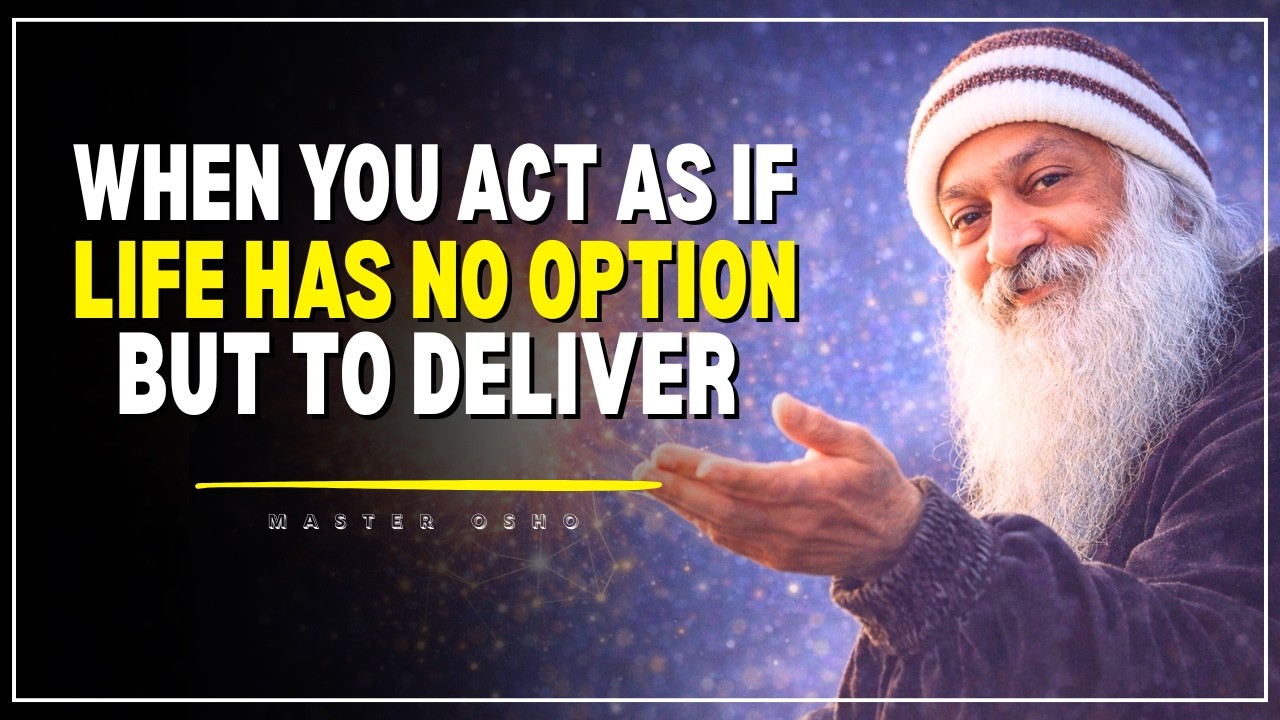 WHEN YOU ACT AS IF — LIFE HAS NO OPTION BUT TO DELIVER || Osho ||