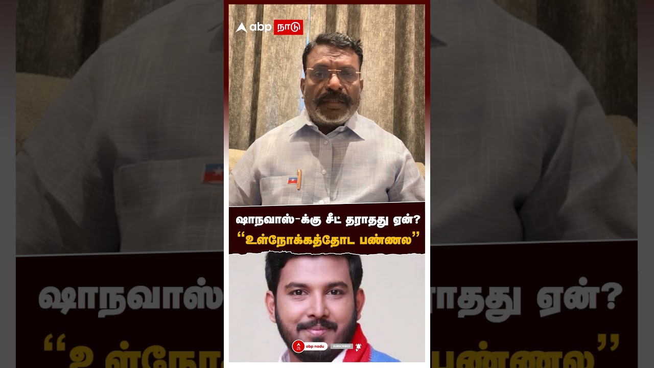 Thirumavalavan | ஷாநவாஸ்-க்கு சீட் தராதது ஏன்? &ldquo;உள்நோக்கத்தோட பண்ணல&rdquo;உண்மைகளை உடைத்த திருமா