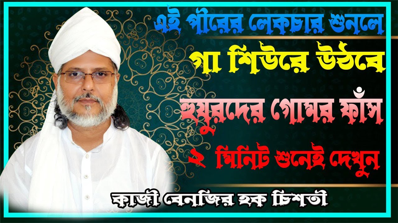 পিলে চমকানো লেকচার ।। শুনলে আপনার ধারনা পাল্টে যাবে ।। কাজী বেনজির হক চিশতী ।। Waz lecture