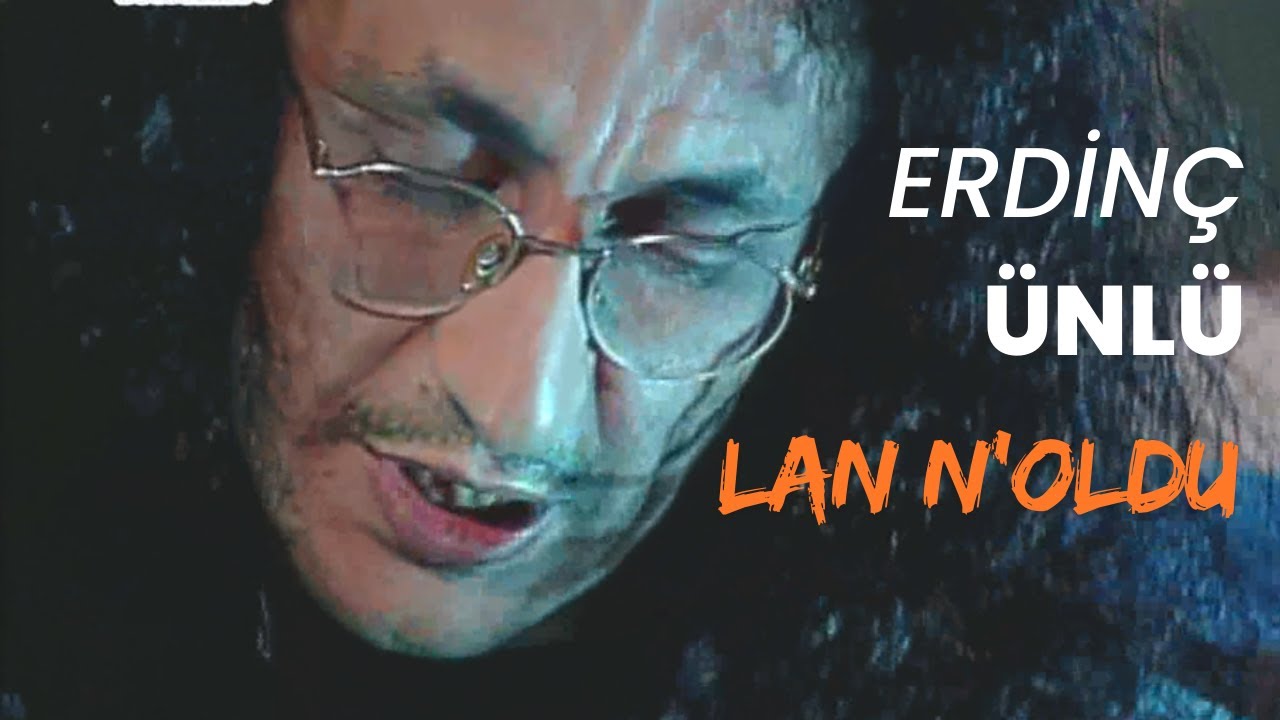 Erdinç Ünlü | Lan N'Oldu