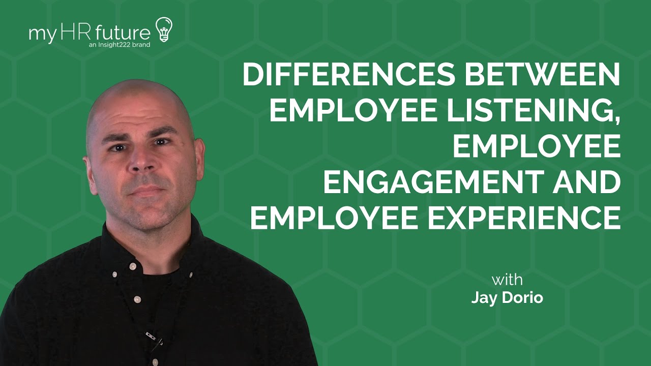 DIFFERENCES BETWEEN EMPLOYEE LISTENING, EMPLOYEE ENGAGEMENT AND EMPLOYEE EXPERIENCE