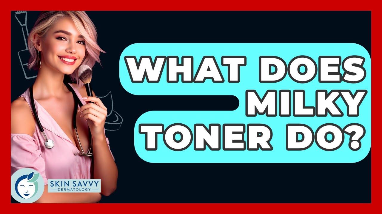 What Does Milky Toner Do? - Skin Savvy Dermatology