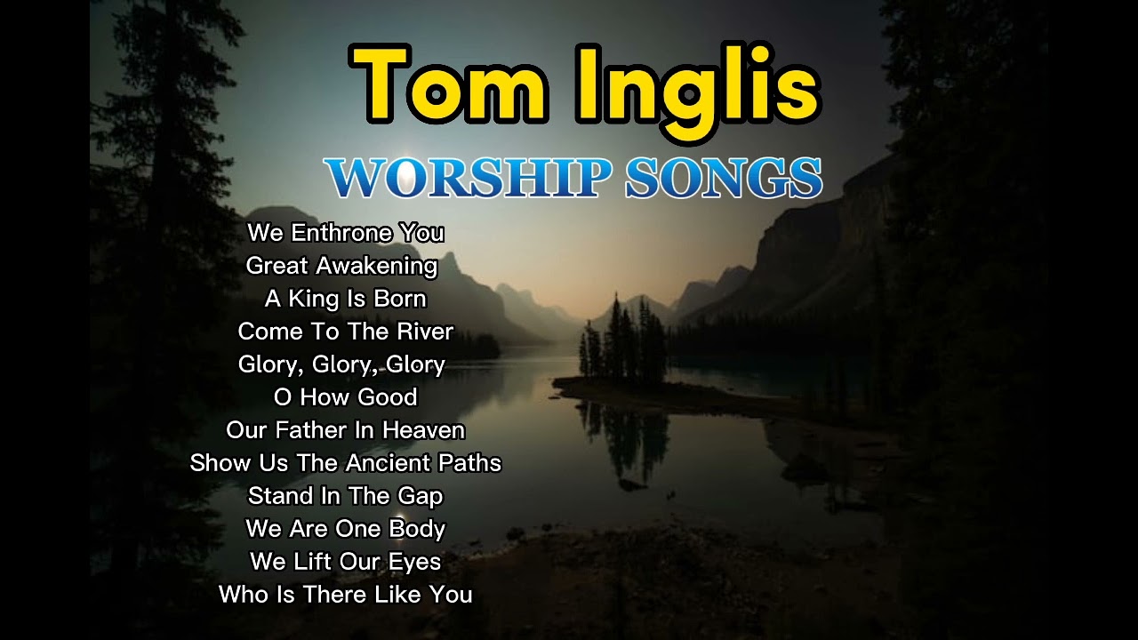 Tom Inglis Nonstop Praise and Worship Songs Playlist