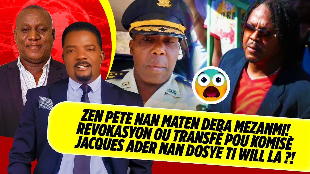 ZEN PETE NAN MATEN DEBA MEZANMI ! REVOKASYON OU TRANSF&Egrave; POU KOMIS&Egrave; JACQUES ADER NAN DOSYE TIWIL LA