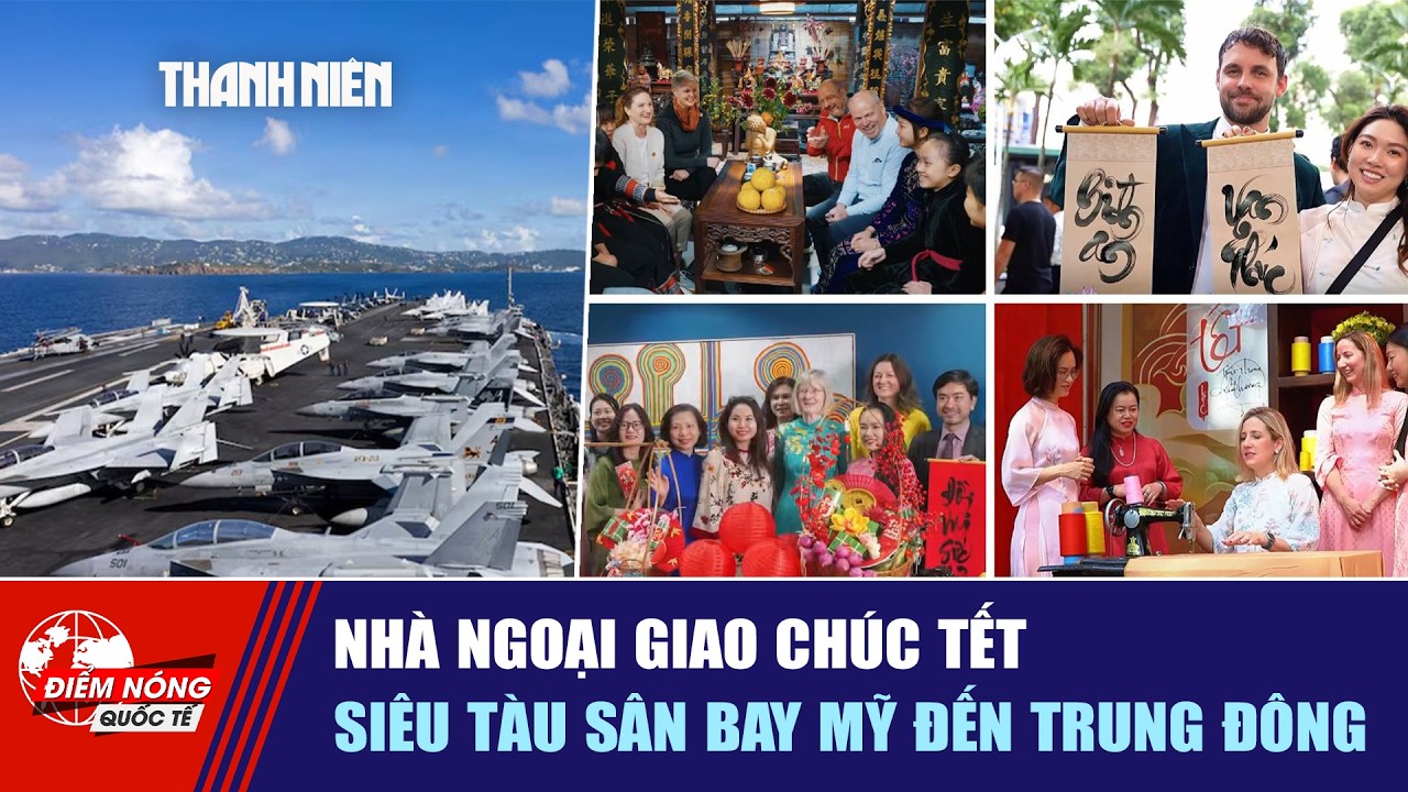 ĐIỂM NÓNG QUỐC TẾ 15/2: Nhà ngoại giao chúc tết | Siêu tàu sân bay Mỹ đến Trung Đông