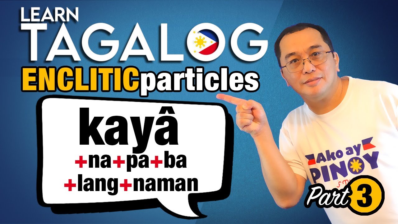 FINAL Tips on Mixing &ldquo;KAY&acirc;&rdquo; with Other ENCLITIC Particles in Tagalog (E173)