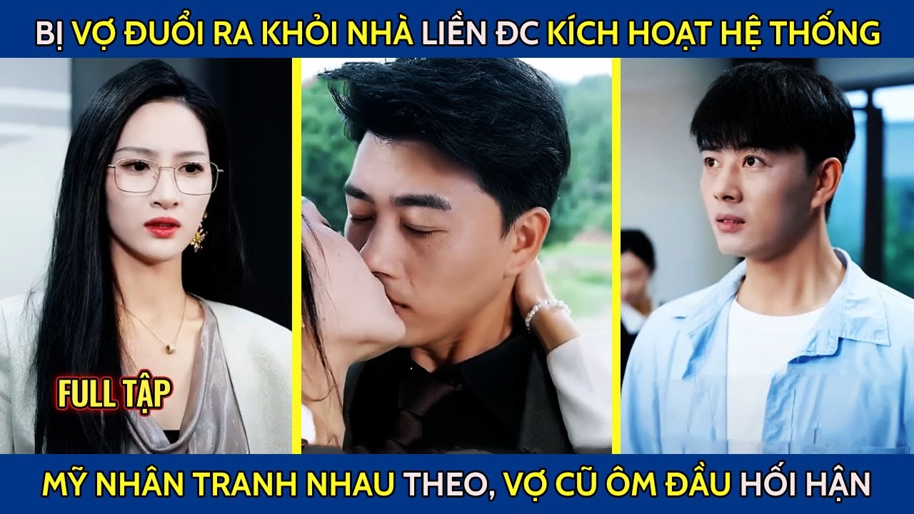 Anh bị vợ cũ đuổi khỏi nhà liền đc kích hoạt hệ thống mỹ nhân tranh nhau theo, vợ cũ ôm đầu hối hận