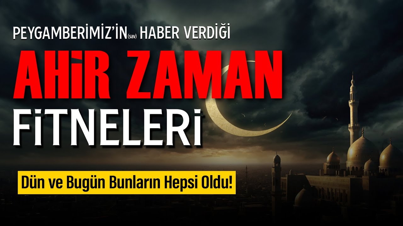 Ahir Zaman Fitneleri | Dün ve bugün hepsi gerçekleşti!