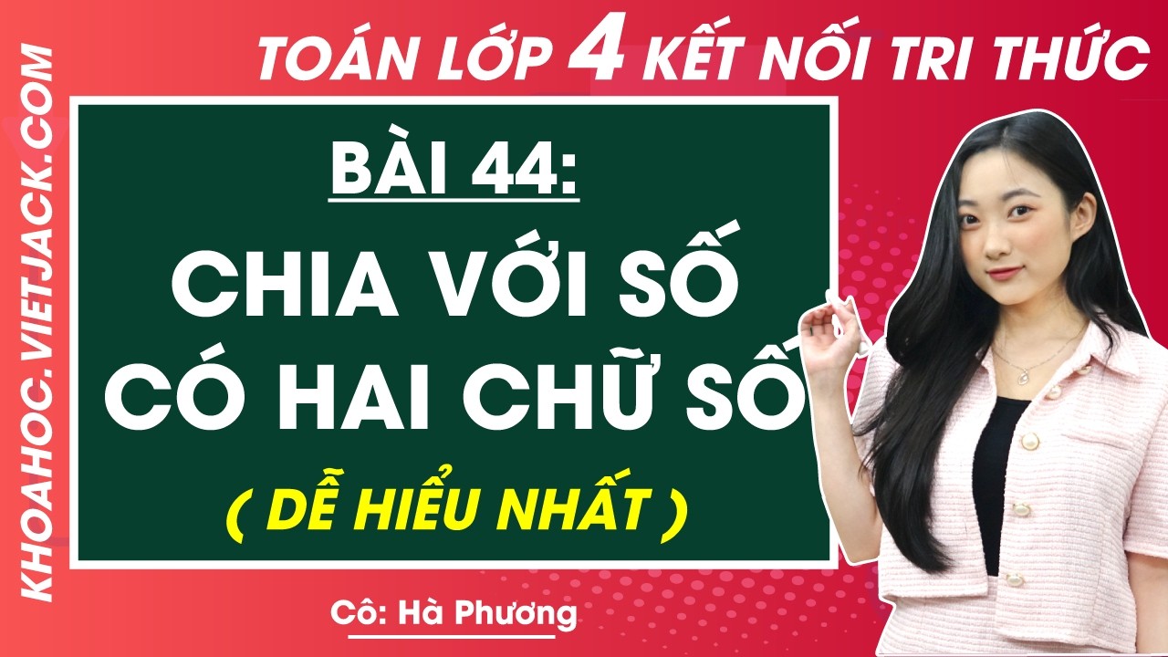 Toán lớp 4 Bài 44: Chia cho số có hai chữ số - Kết nối tri thức (DỄ HIỂU NHẤT)