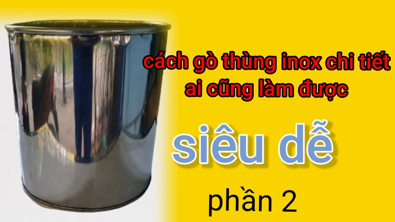 Cách gò một chiếc thùng chi tiết ai cũng làm được