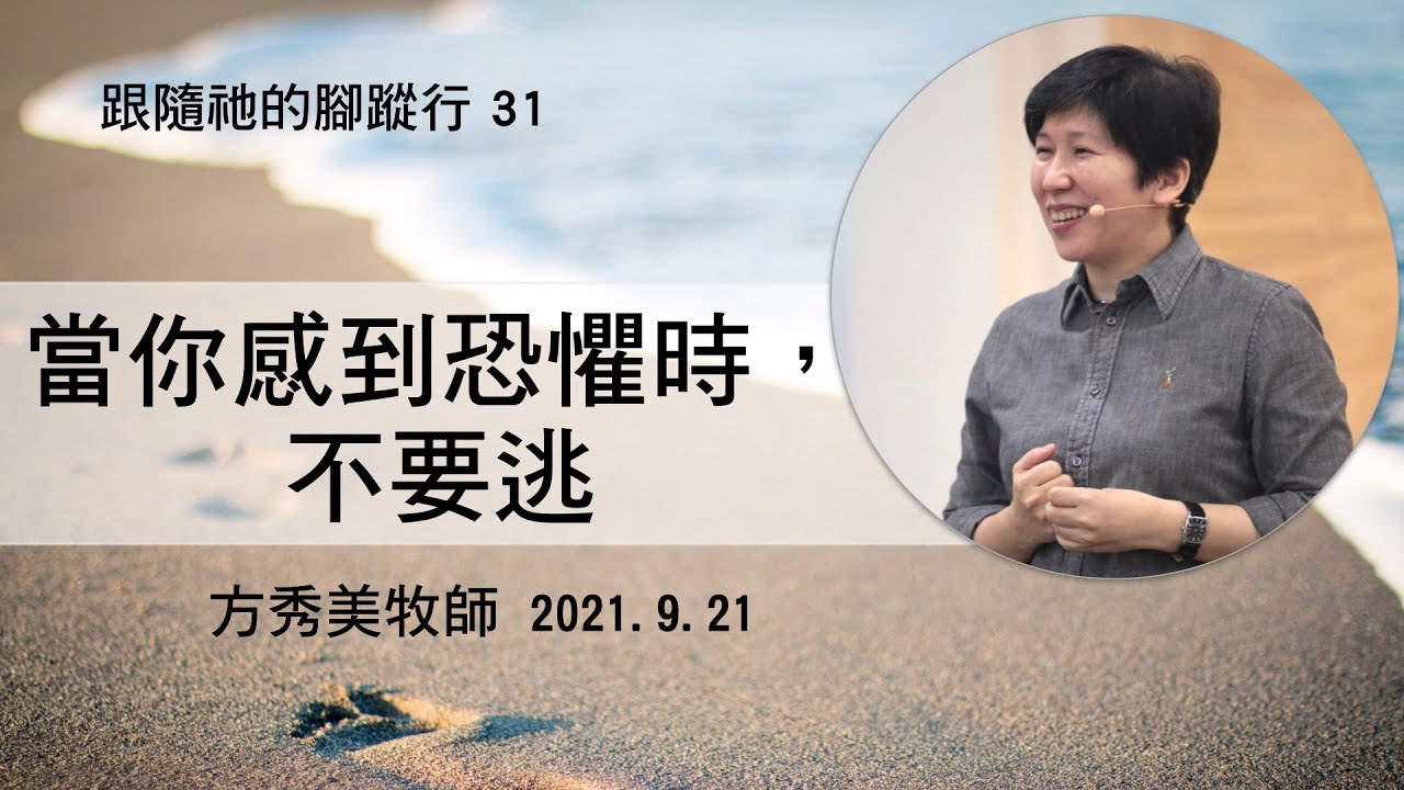 【跟隨祂的腳蹤行系列31】2021.9.21當你感到恐懼時，不要逃～方秀美牧師 （基督教溝子口錫安堂）