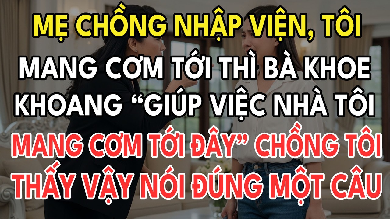 Mẹ Chồng Nhập Viện, Tôi Mang Cơm Tới Thì Bà Khoe Khoang “Giúp Việc Nhà Tôi Mang Cơm Tới Đấy!” Tôi